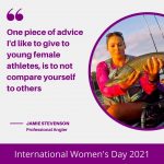 “One piece of advice I’d like to give to young female athletes, is to not compare yourself to others” – Jamie Stevenson
