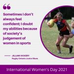 “Sometimes I don’t always feel confident; I doubt my abilities because of society’s judgement of women in sports” – Jillian Vickery